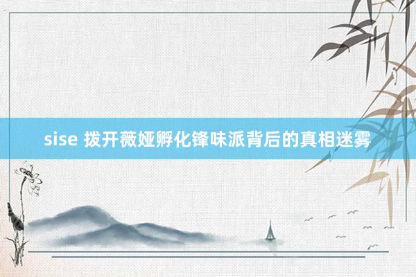 sise 拨开薇娅孵化锋味派背后的真相迷雾
